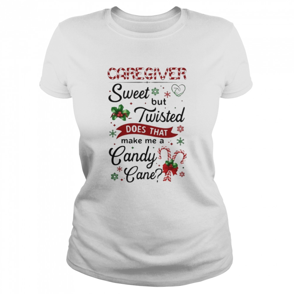 caregiver sweet but twisted does that make me a candy cane classic womens t shirt