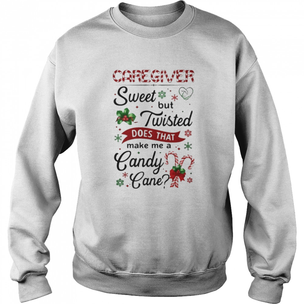 Caregiver Sweet But Twisted Does That Make Me A Candy Cane  Unisex Sweatshirt