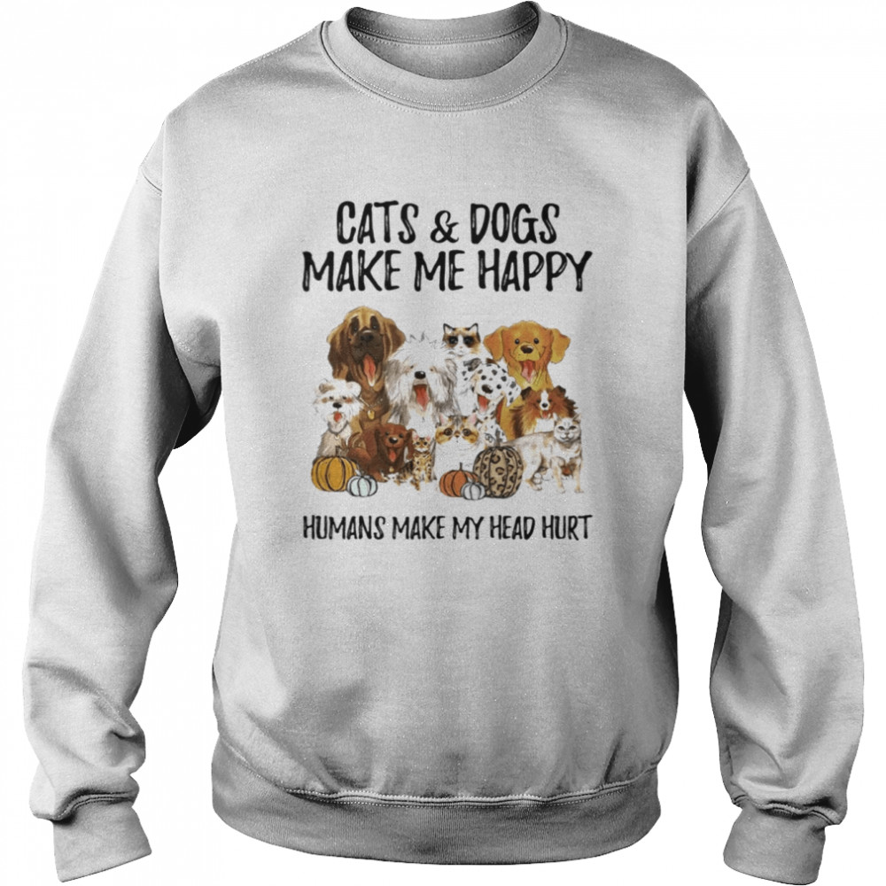 Cats & Dogs Make Me Happy Humans Make My Head Hurt  Unisex Sweatshirt