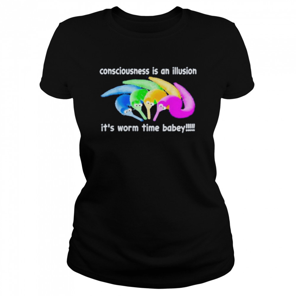 Consciousness is an illusion it’s worm time babey t-shirt Classic Women's T-shirt