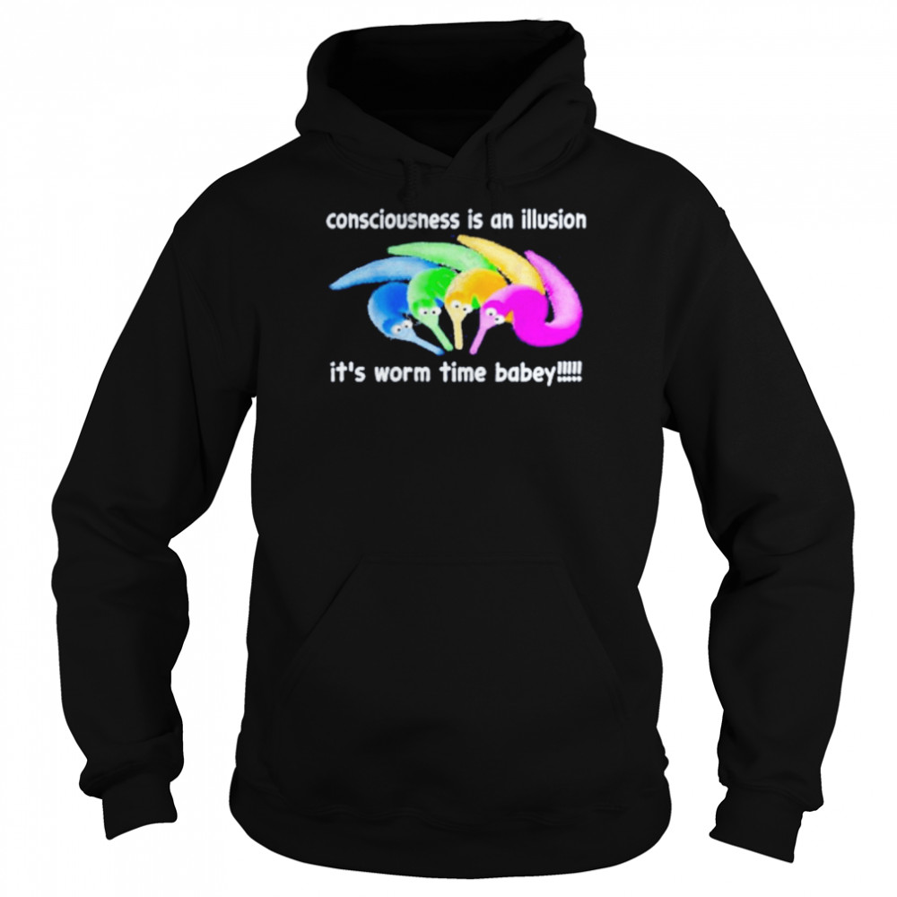 consciousness is an illusion its worm time babey t shirt unisex hoodie