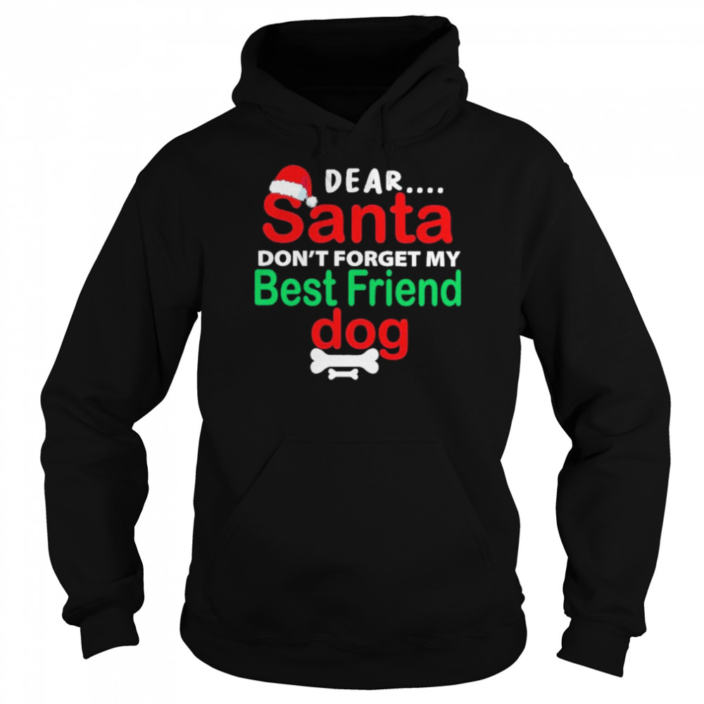 Dear santa dont forget my best friend dog merry Christmas shirt Unisex Hoodie
