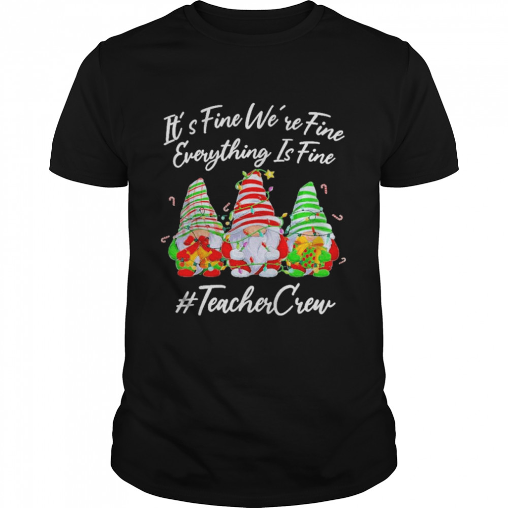 Gnomes it’s fine we’re fine everything is fine #teacher crew Christmas shirt Classic Men's T-shirt