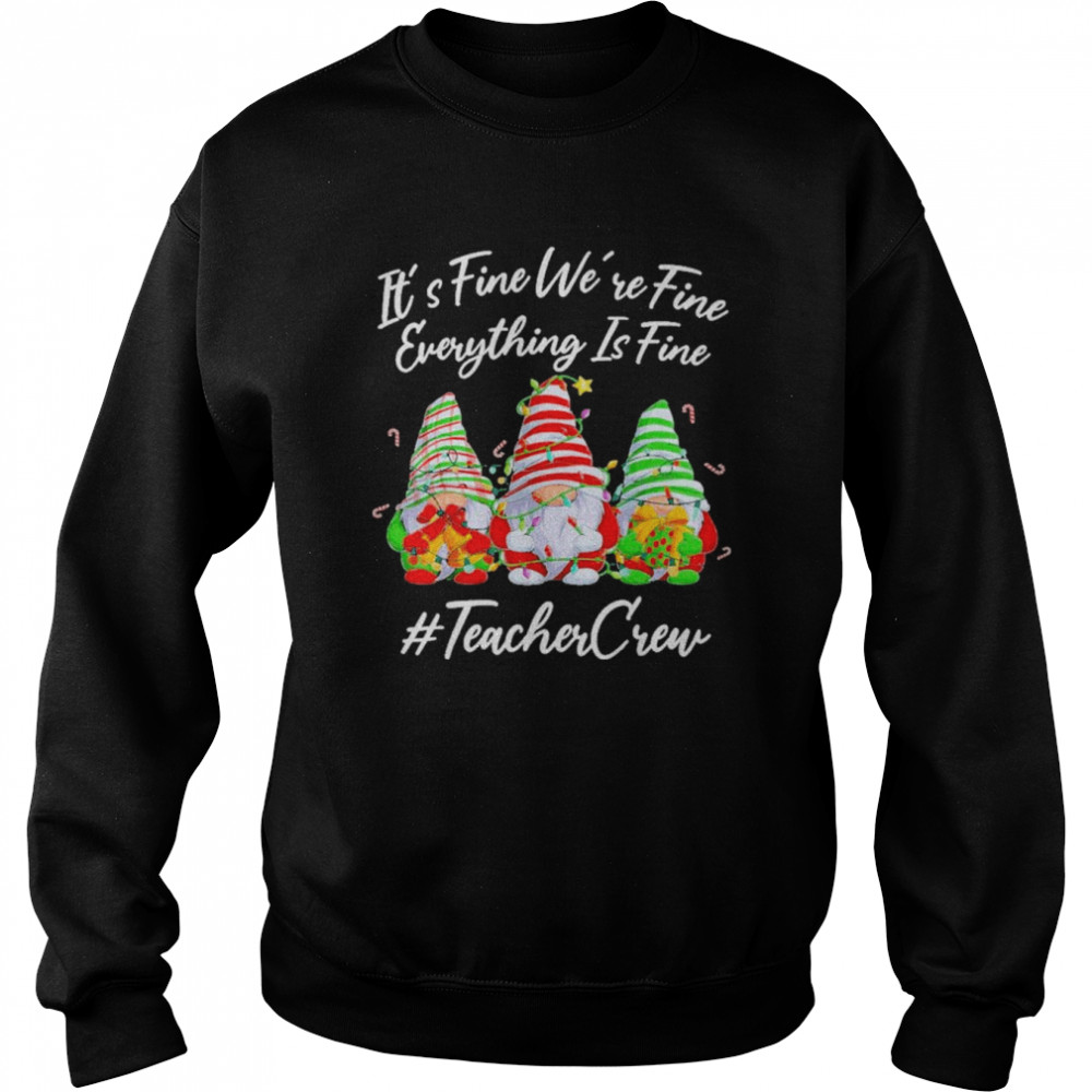 gnomes its fine were fine everything is fine teacher crew christmas shirt unisex sweatshirt