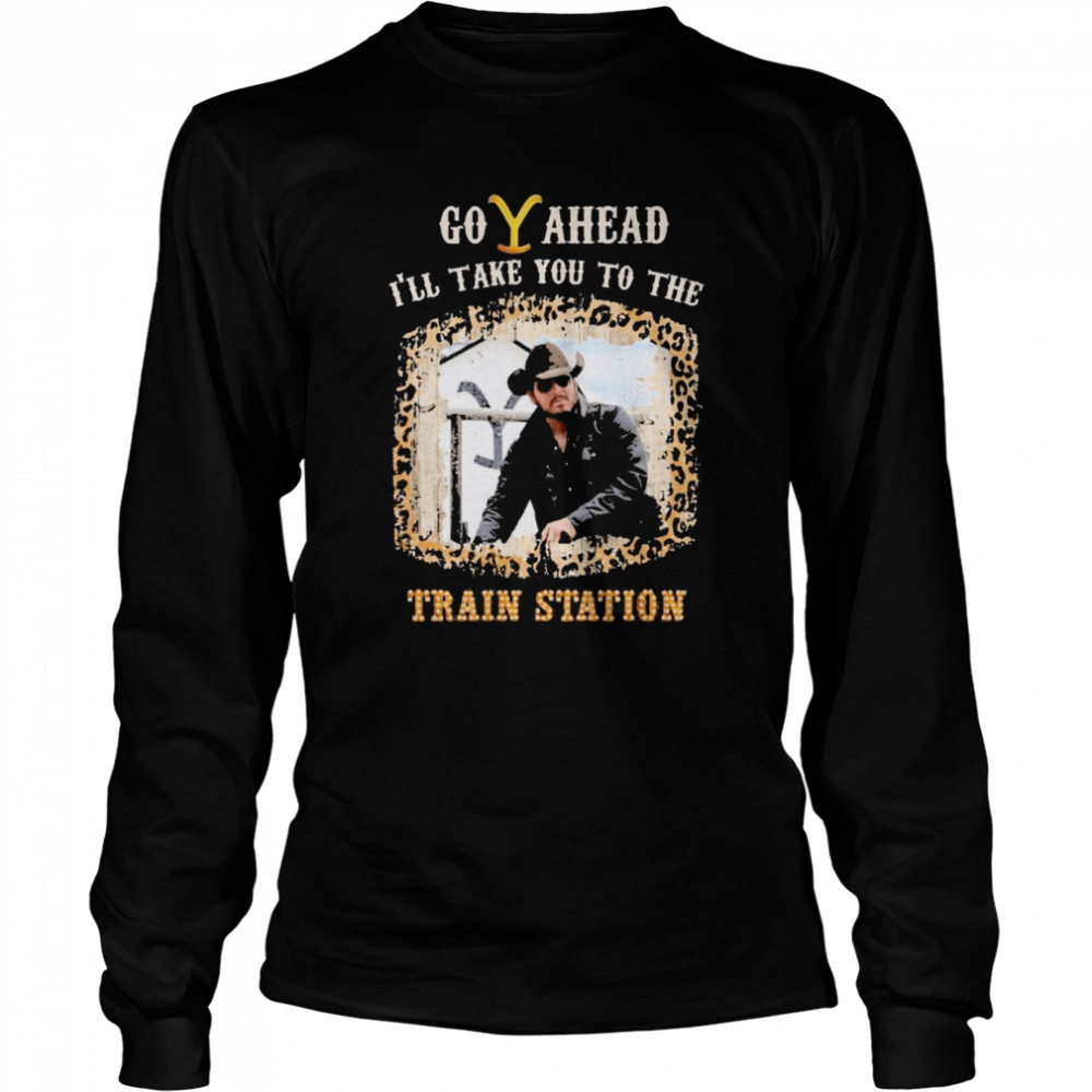 Go Ahead I’ll Take You To The Train Station  Long Sleeved T-shirt