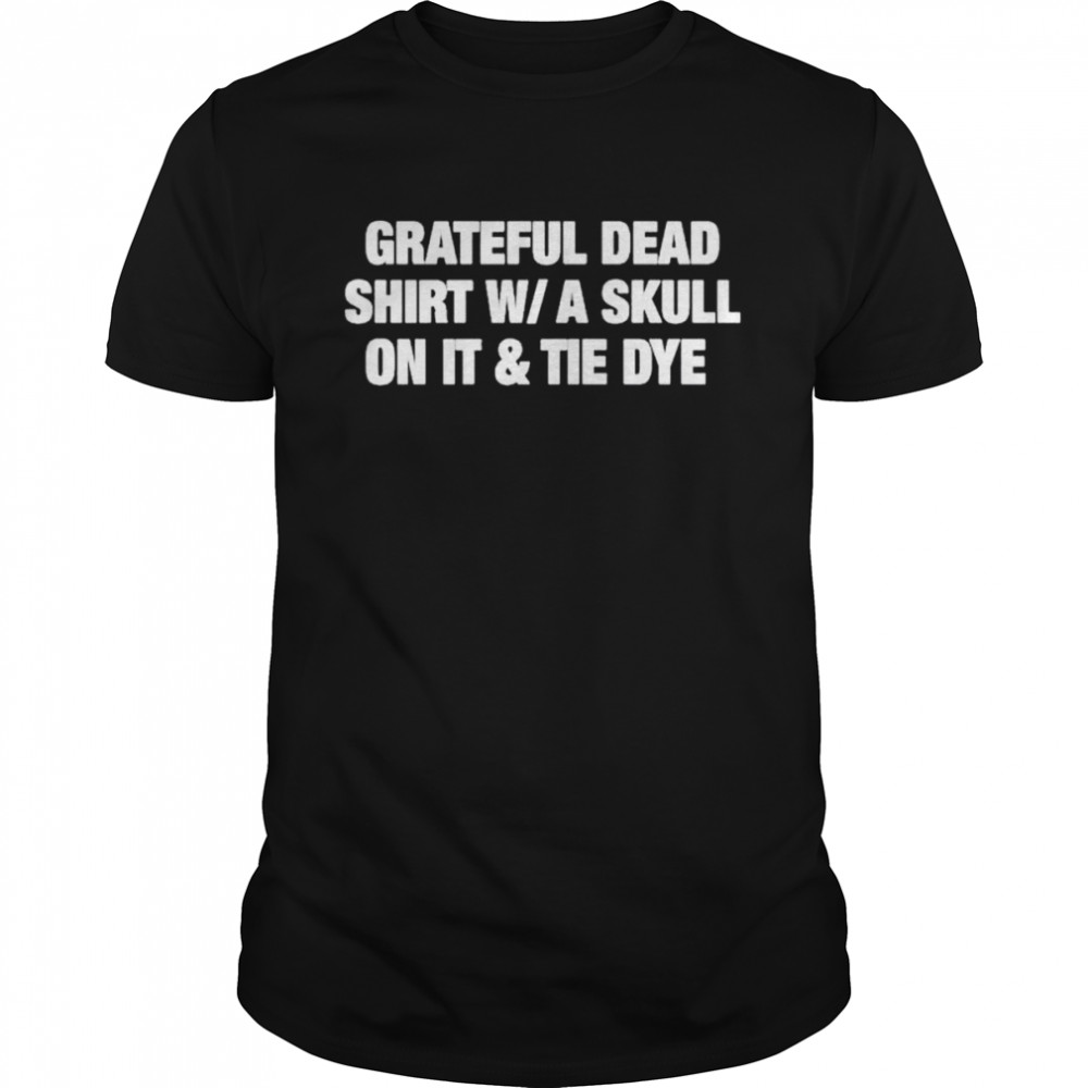 Grateful dead wa skull on it and tie dye shirt Classic Men's T-shirt