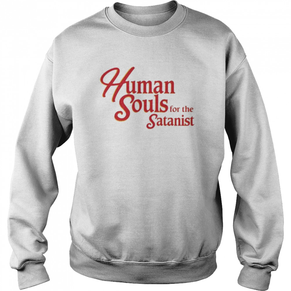Human souls for the satanist 2022 shirt Unisex Sweatshirt
