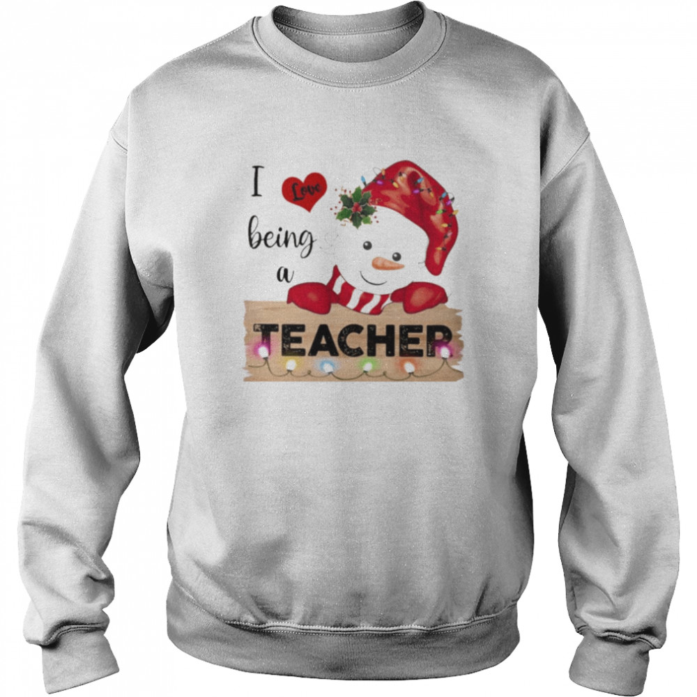 i love being a teacher snowman christmas t shirt unisex sweatshirt