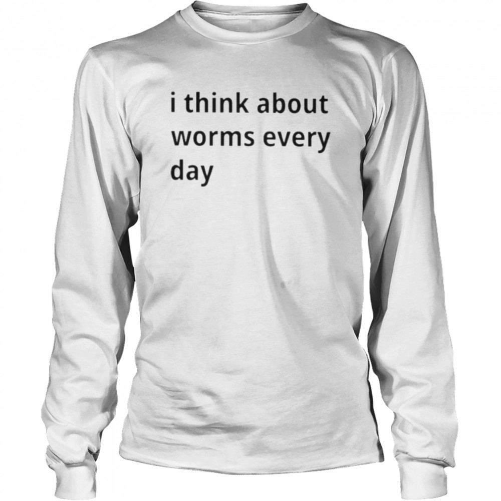 i think about worms every day shirt long sleeved t shirt