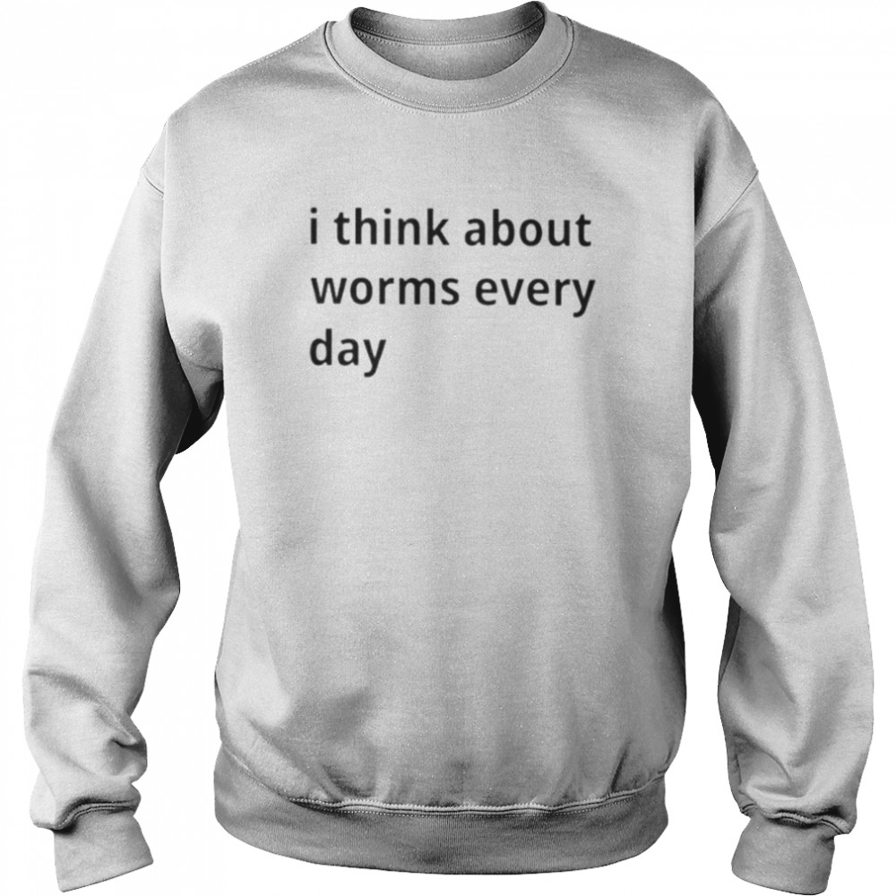 i think about worms every day shirt Unisex Sweatshirt