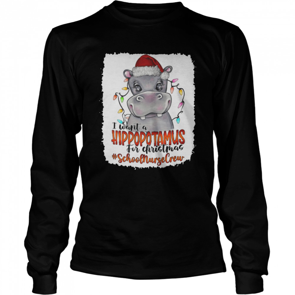 i want a hippopotamus for christmas school nurse crew long sleeved t shirt