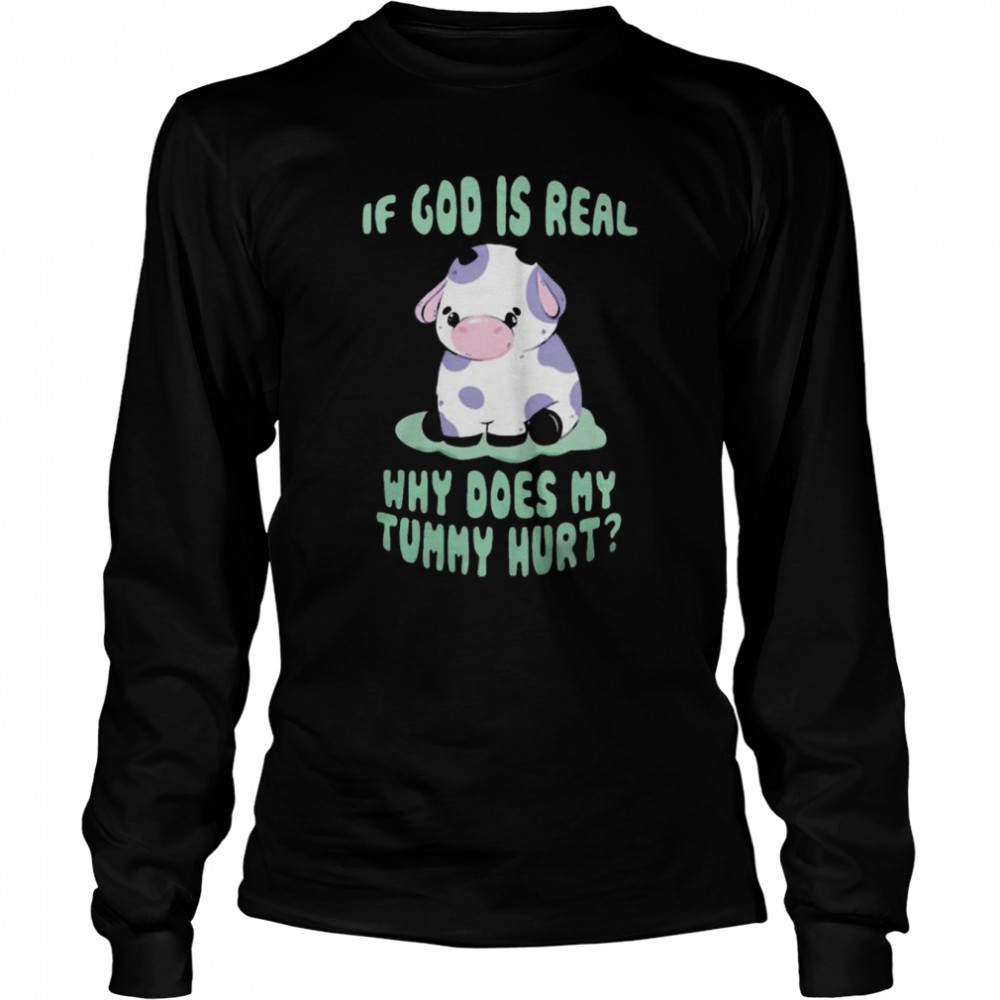 If god is real why does my tummy hurt shirt Long Sleeved T-shirt