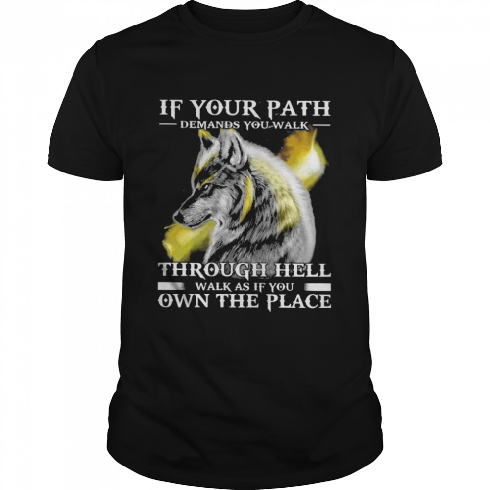 If Your Path Demands You Walk Through Hell Walk As If You Own The Place Wolf  Classic Men's T-shirt