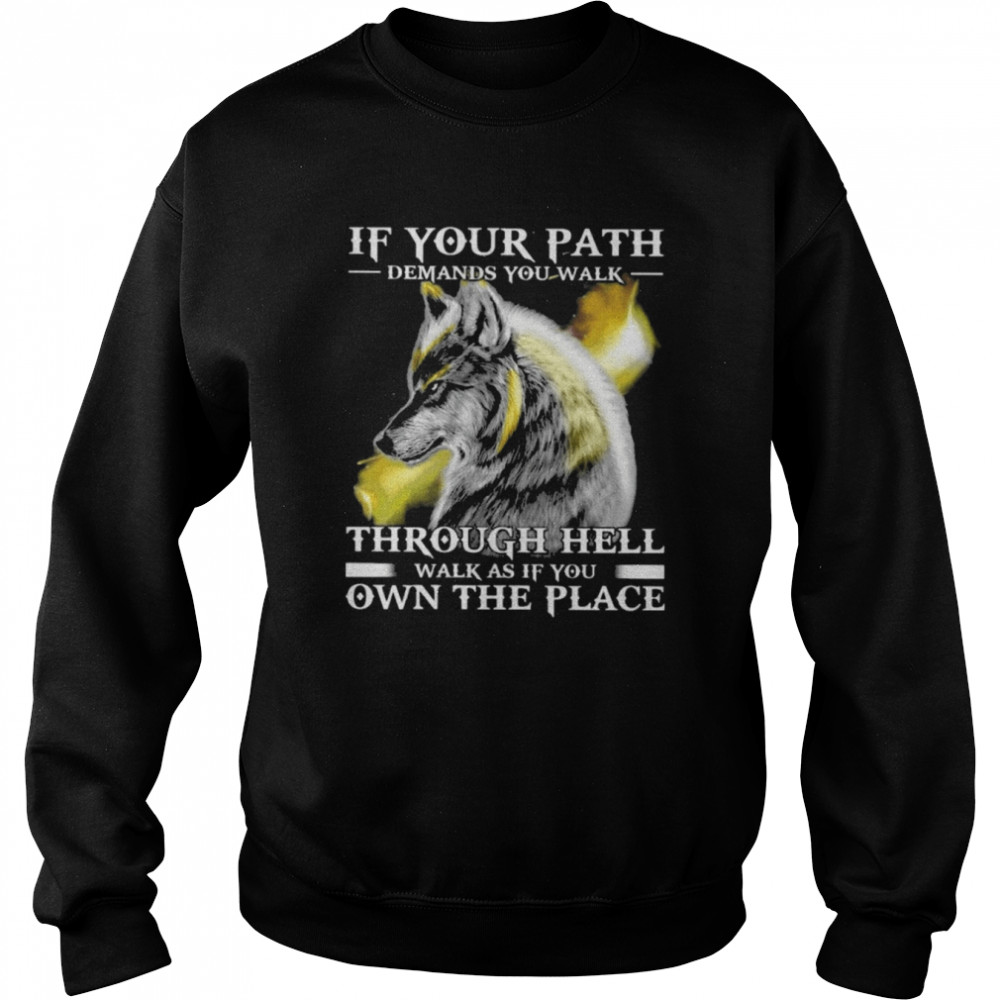 If Your Path Demands You Walk Through Hell Walk As If You Own The Place Wolf  Unisex Sweatshirt