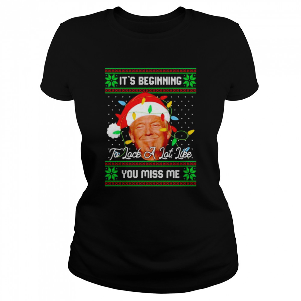 it’s beginning to look a lot like you miss me Trump ugly Christmas shirt Classic Women's T-shirt