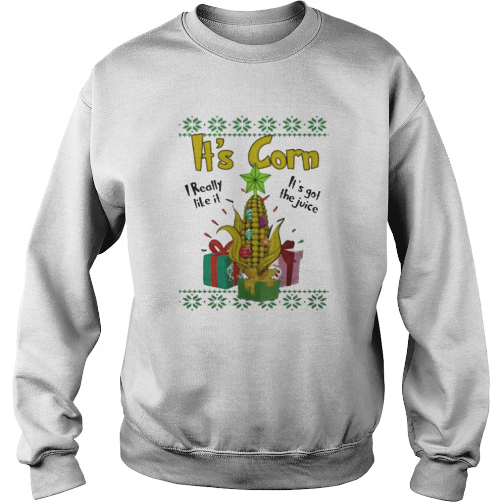 it’s corn I really like it it’s got thhe juice ugly Christmas shirt Unisex Sweatshirt