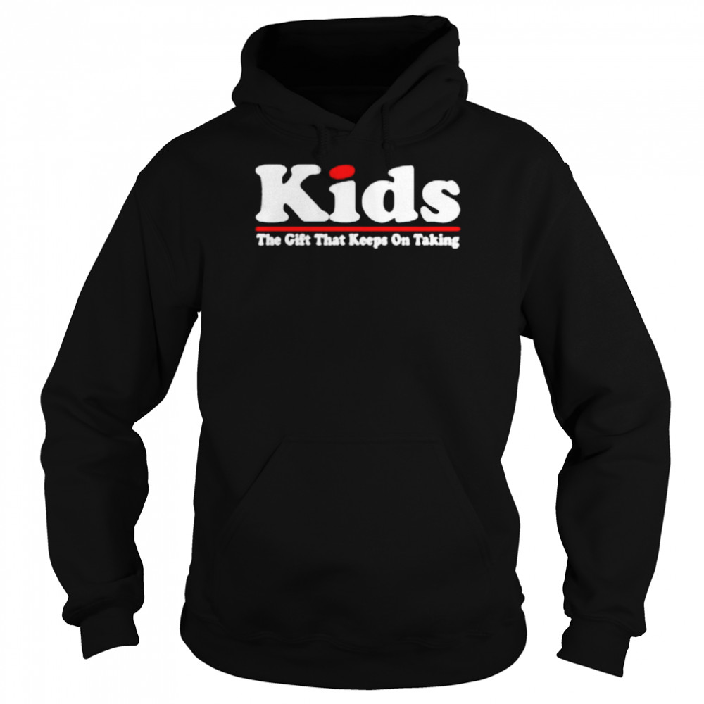 Kids the gift that keeps on taking shirt Unisex Hoodie