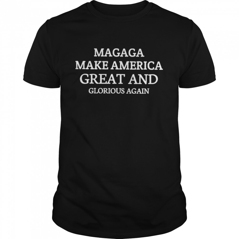 Magaga make america great and glorious again shirt