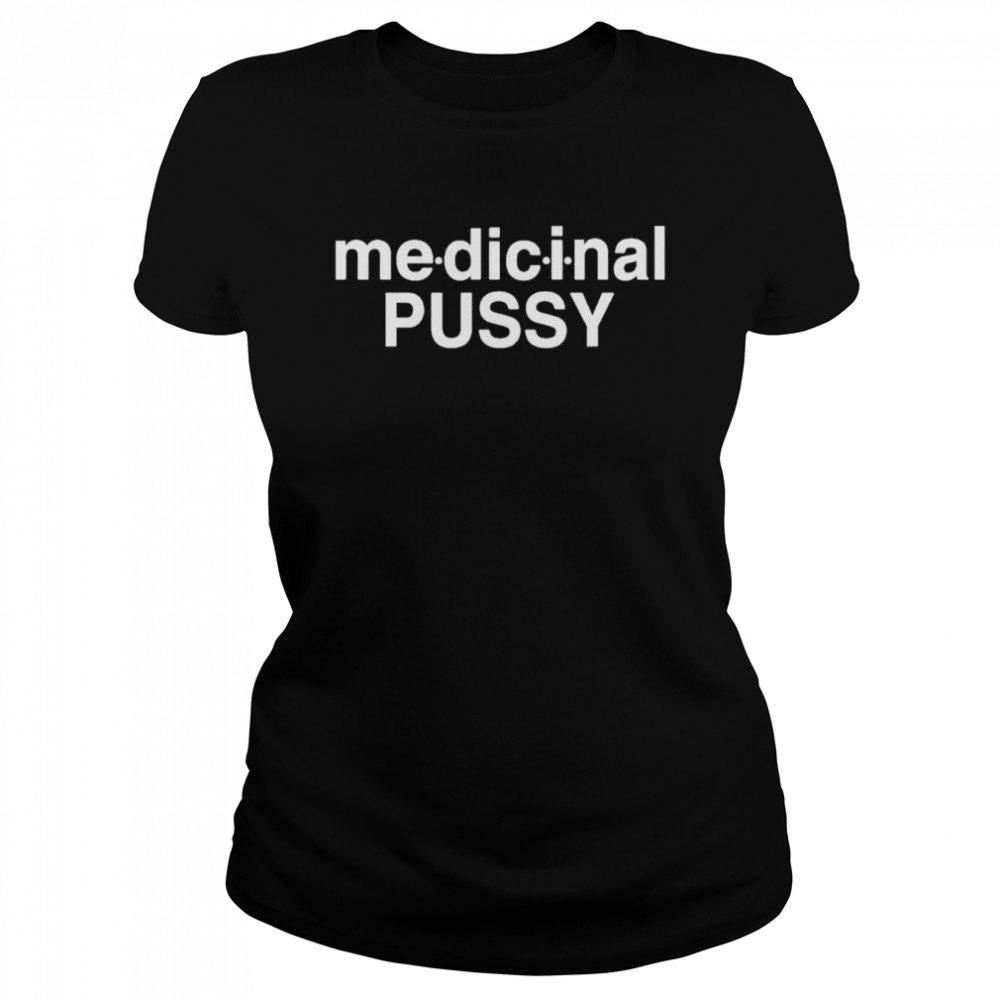 medicinal pussy shirt classic womens t shirt