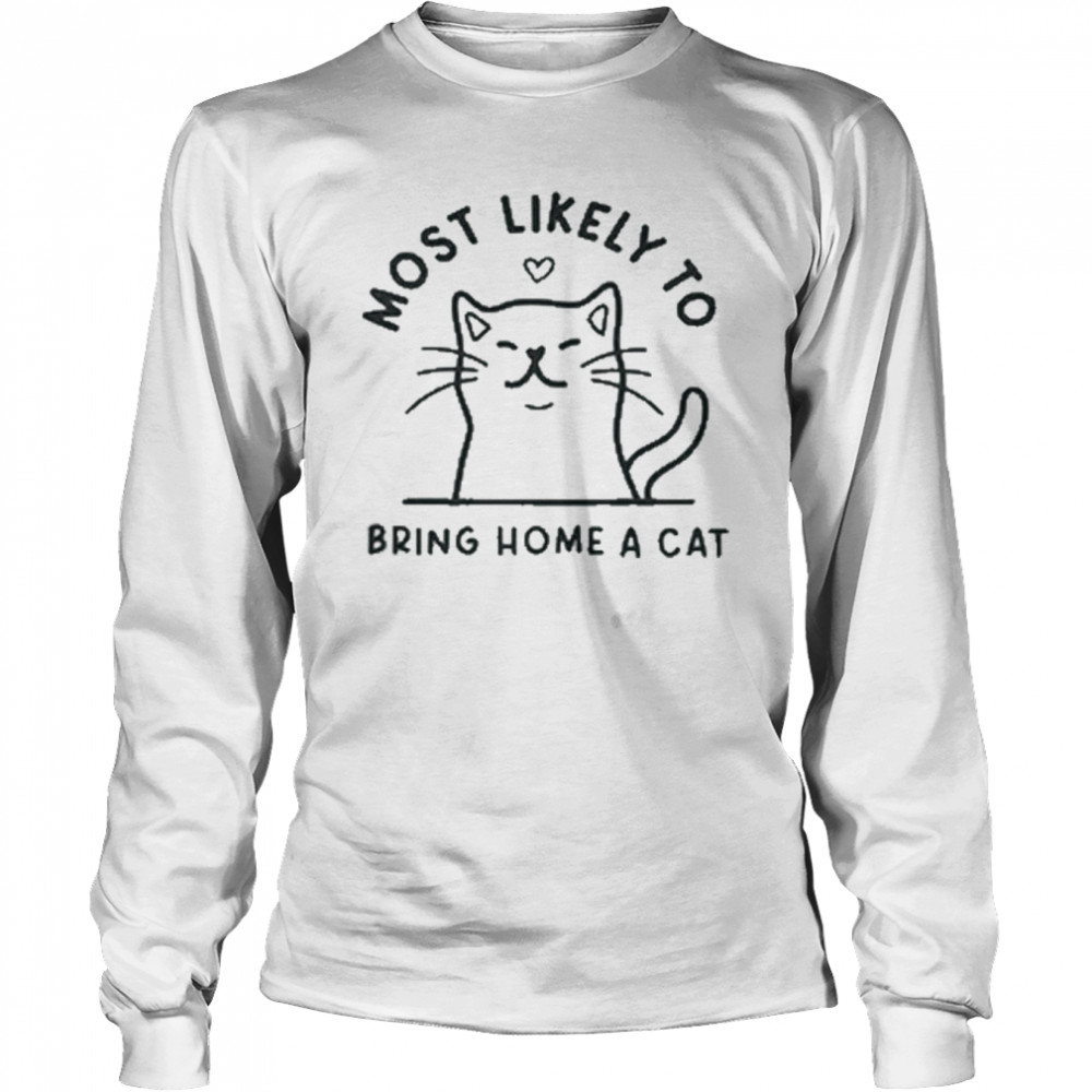 Most likely to bring home a cat t-shirt Long Sleeved T-shirt