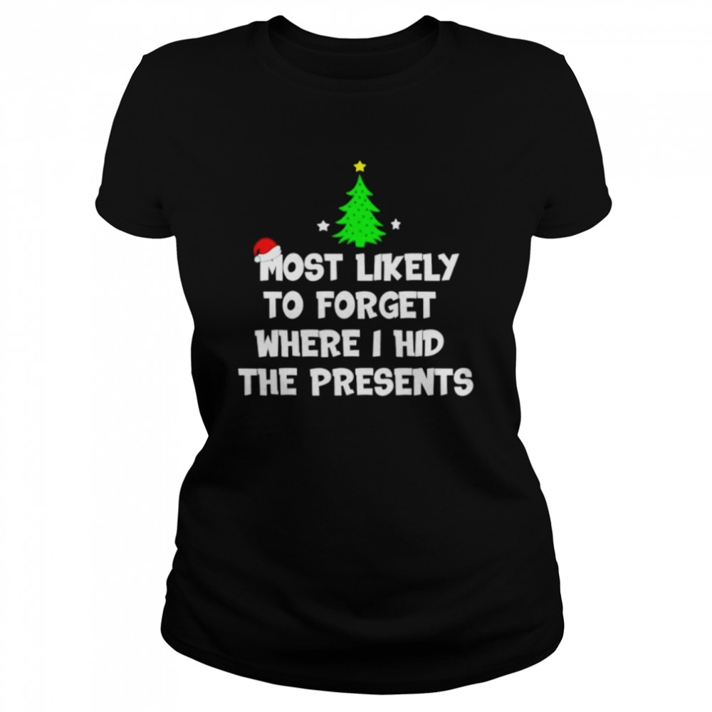most likely to forget where I hid the presents Merry Christmas shirt Classic Women's T-shirt