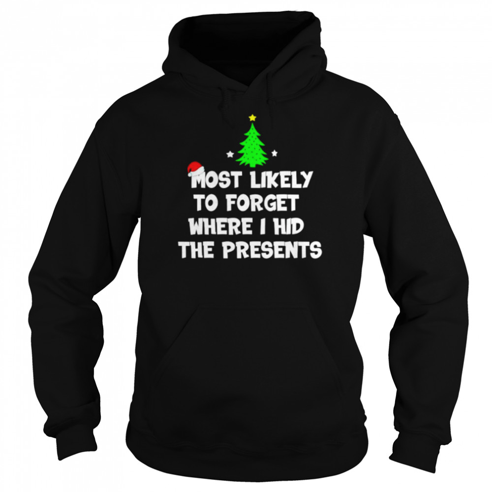 most likely to forget where i hid the presents merry christmas shirt unisex hoodie