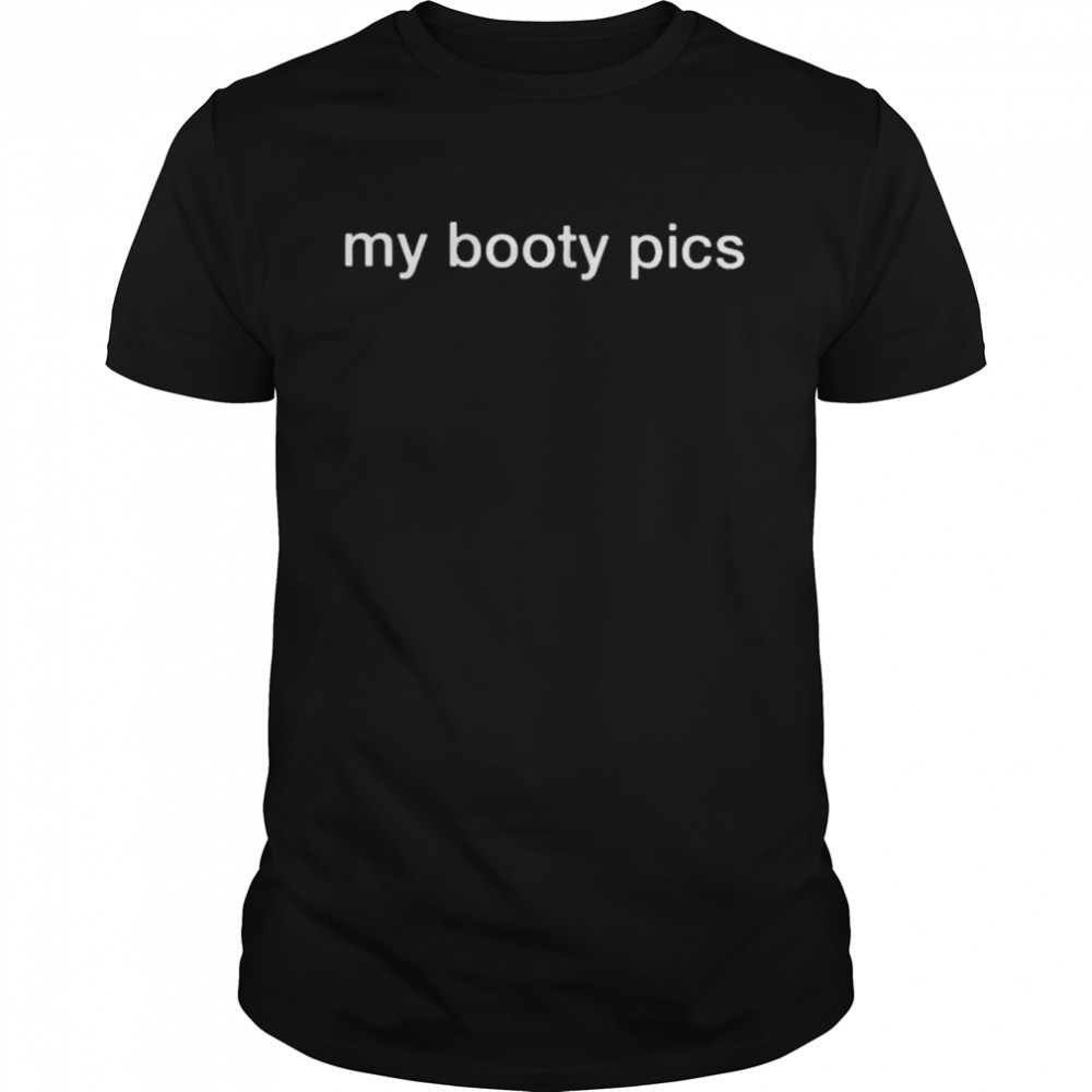 My booty pics 2022 shirt