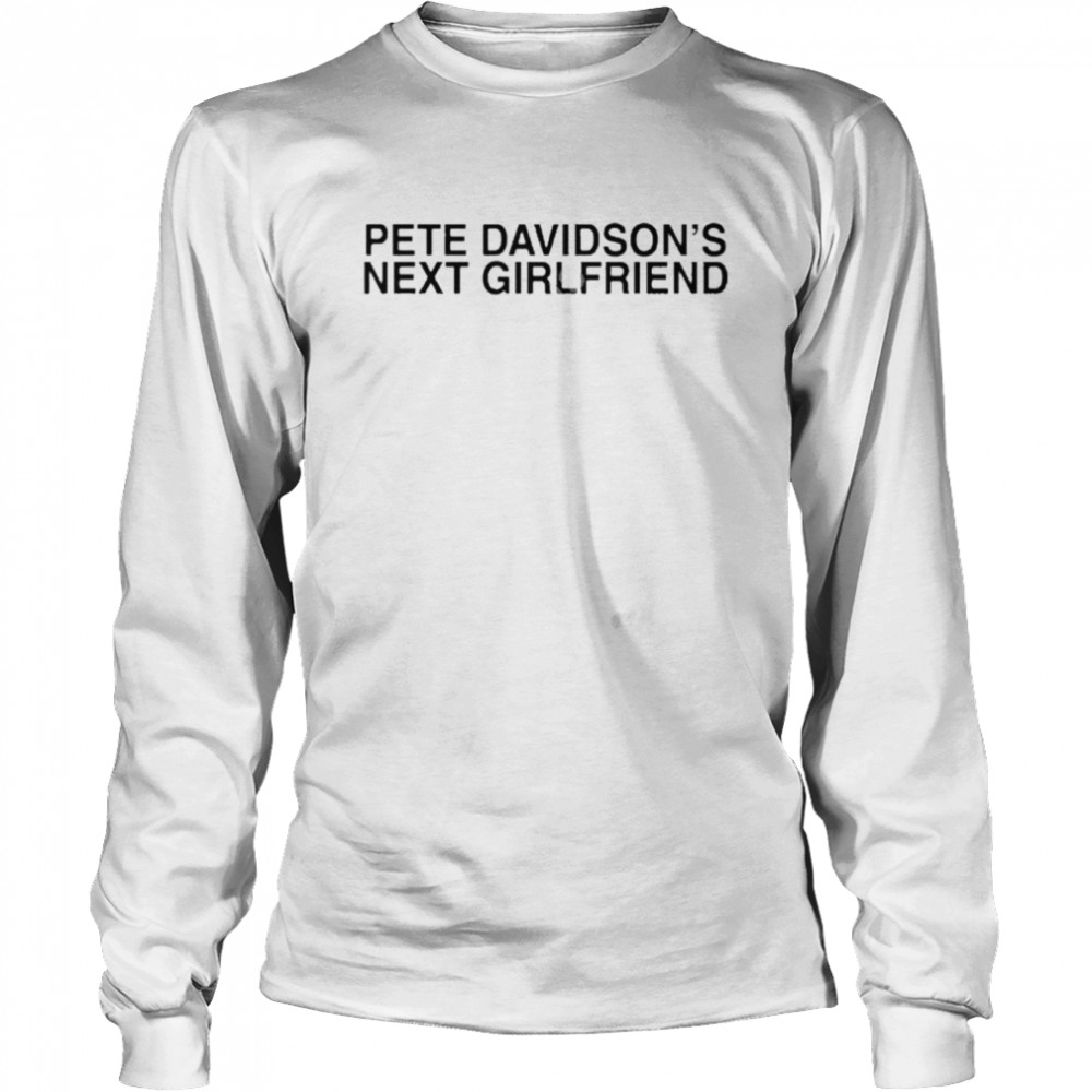 Pete davidson’s next girlfriend t-shirt Long Sleeved T-shirt