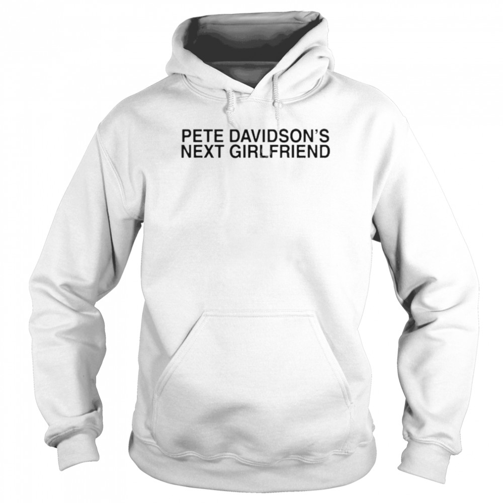 pete davidsons next girlfriend t shirt unisex hoodie