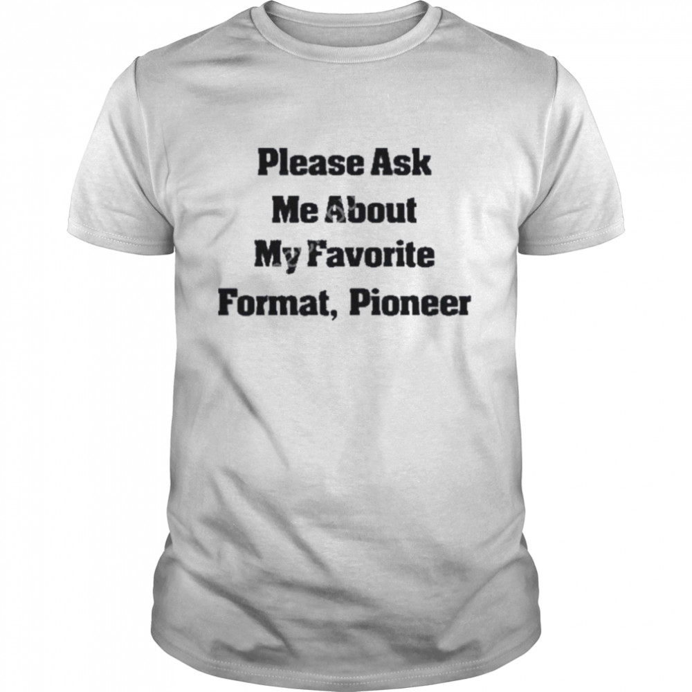 Please ask me about my favorite format pioneer t-shirt Classic Men's T-shirt