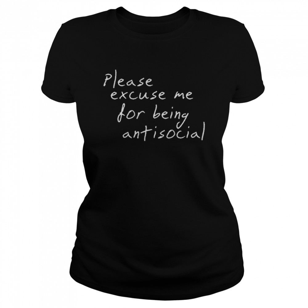 Please Excuse Me For Being Antisocial  Classic Women's T-shirt