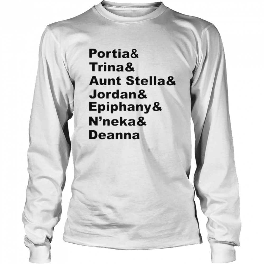 Portia & trina & aunt stella & jordan & epiphany & n’neka & deanna shirt Long Sleeved T-shirt