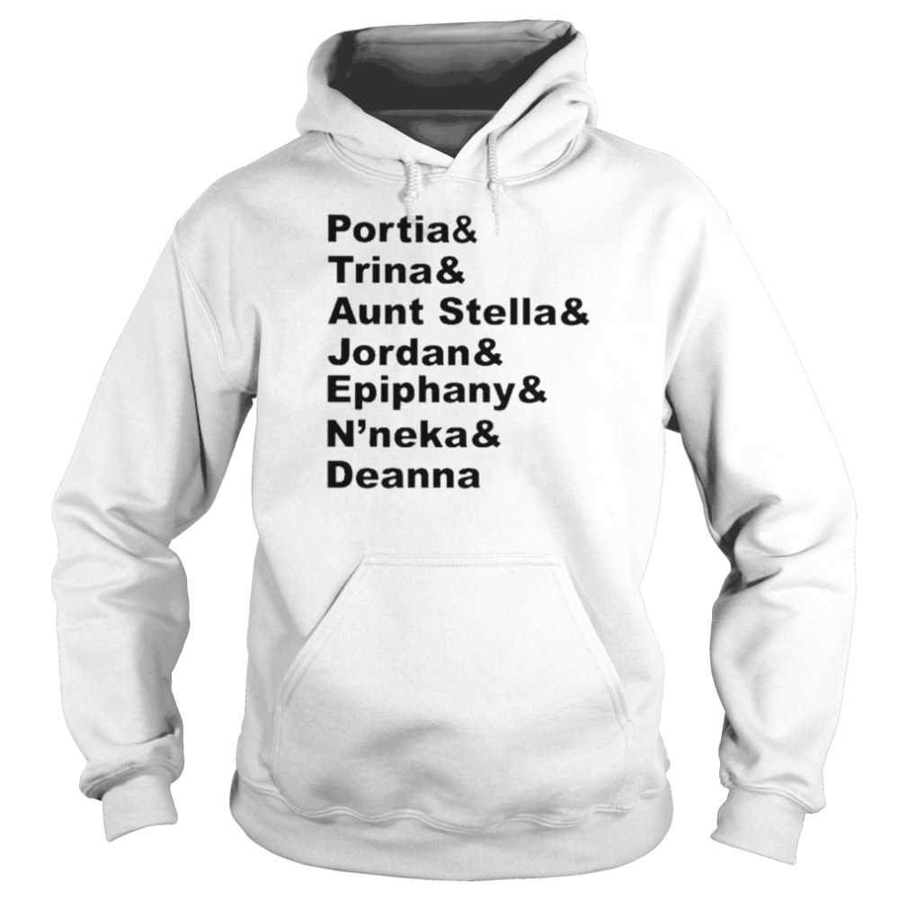Portia & trina & aunt stella & jordan & epiphany & n’neka & deanna shirt Unisex Hoodie