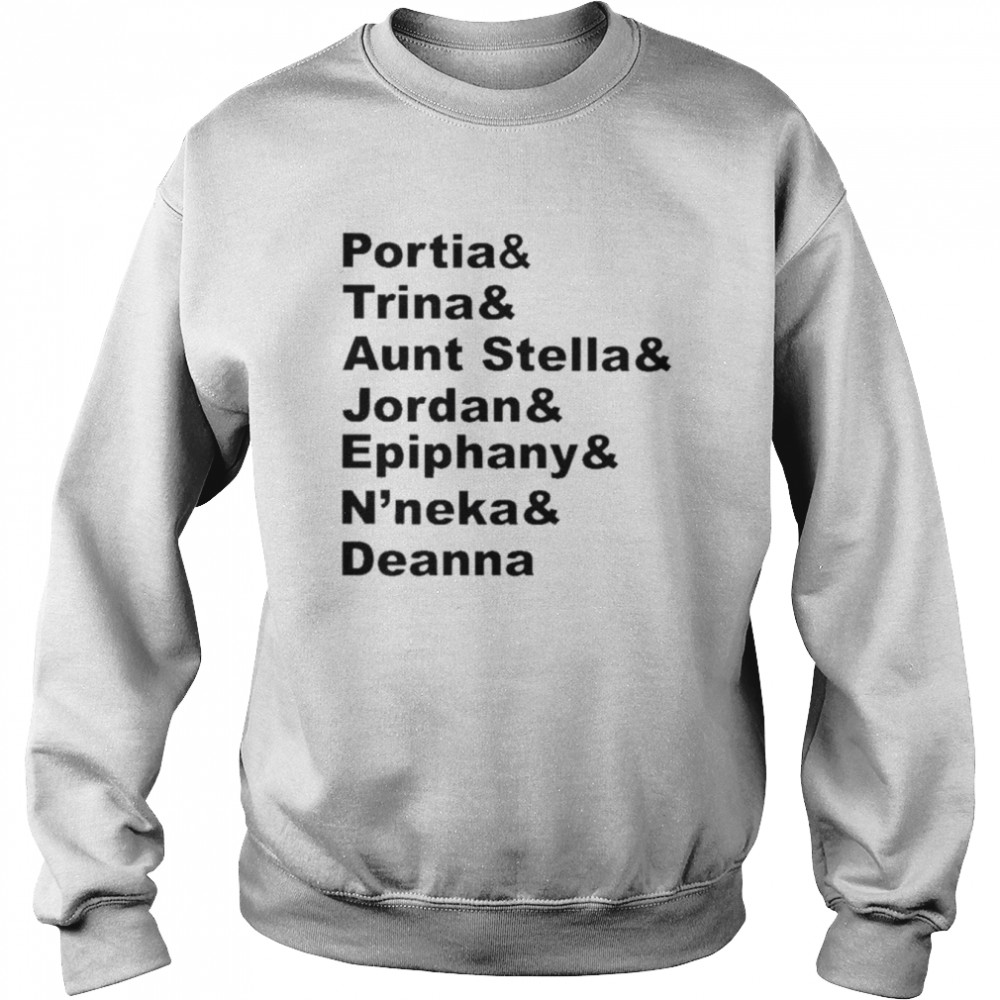 Portia & trina & aunt stella & jordan & epiphany & n’neka & deanna shirt Unisex Sweatshirt