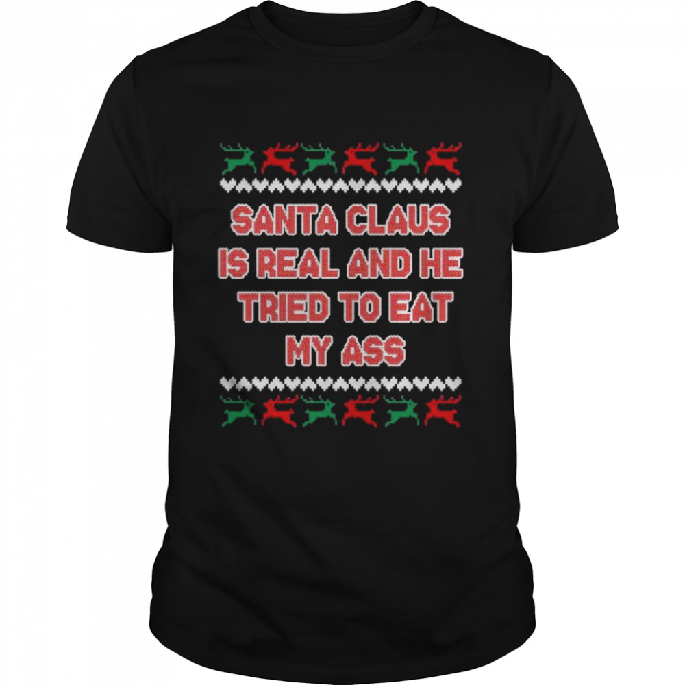 Santa Claus is real and he tried to eat my ass ugly Christmas shirt Classic Men's T-shirt