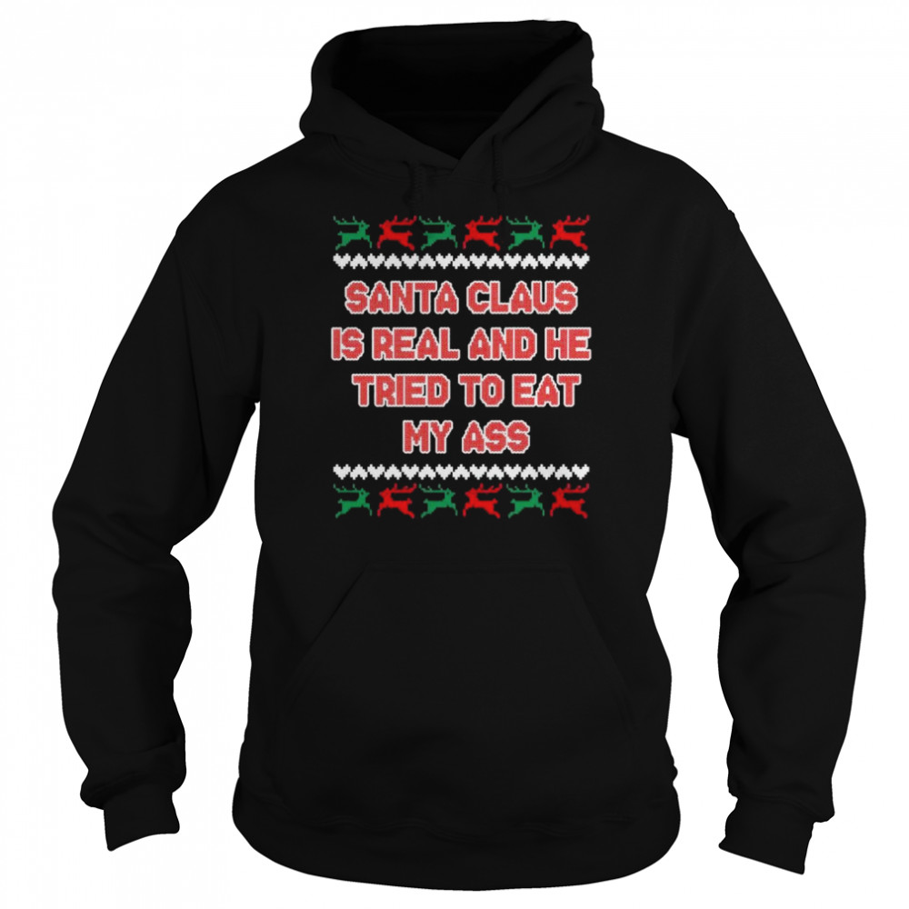 santa claus is real and he tried to eat my ass ugly christmas shirt unisex hoodie