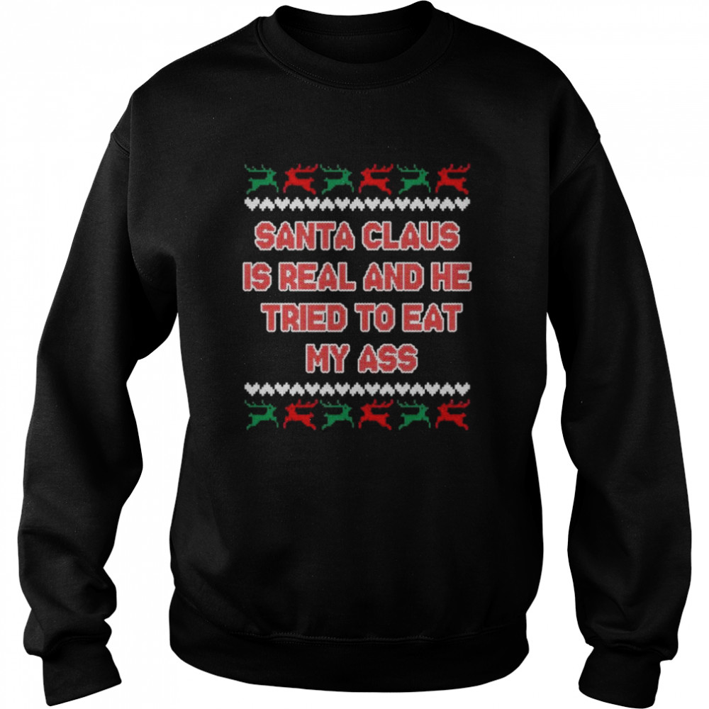 santa claus is real and he tried to eat my ass ugly christmas shirt unisex sweatshirt