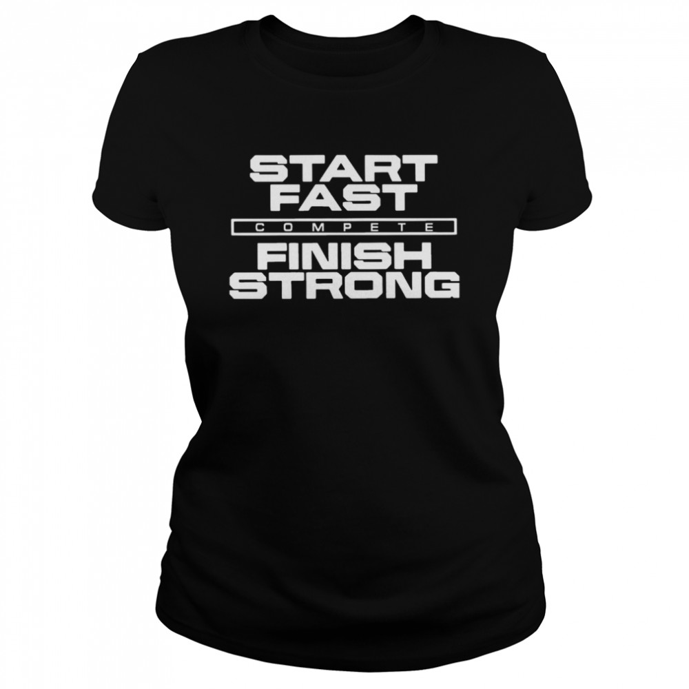 start fast finish strong classic womens t shirt