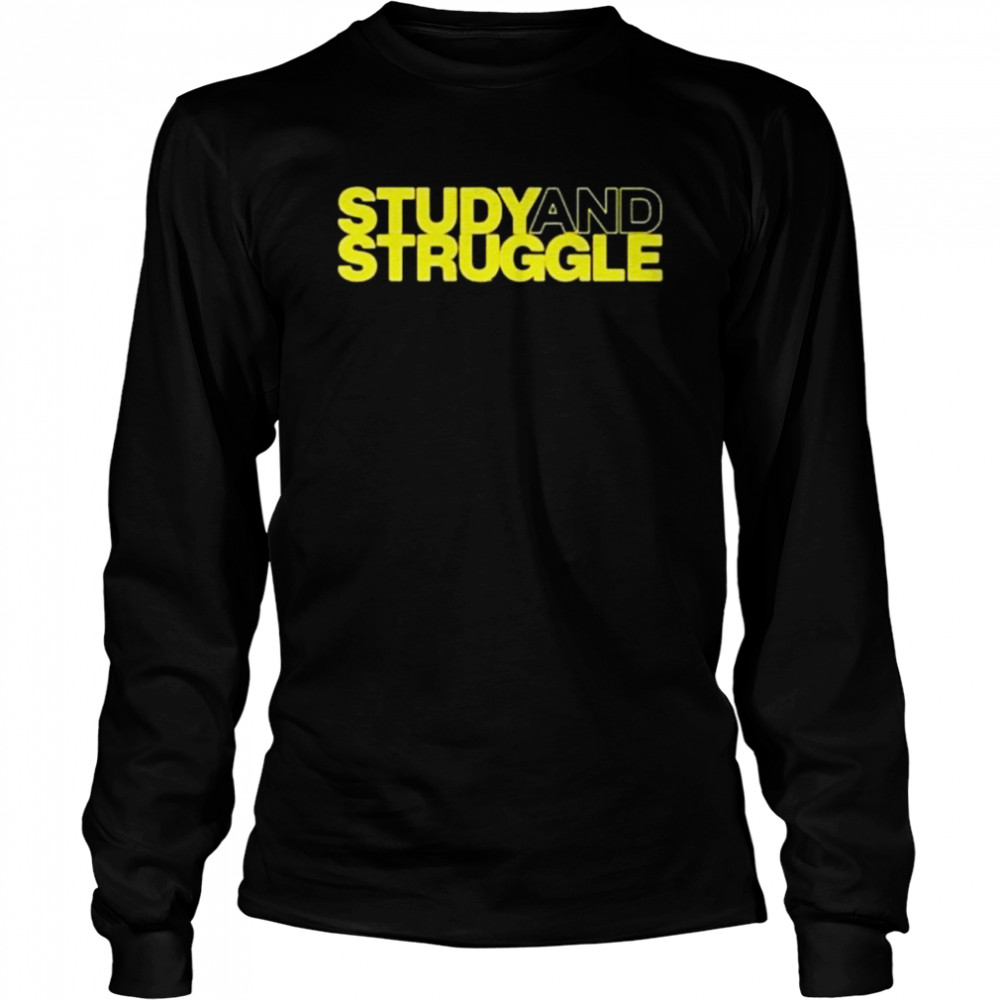 Study And Struggle shirt Long Sleeved T-shirt