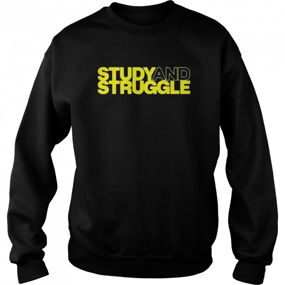 Study And Struggle shirt Unisex Sweatshirt