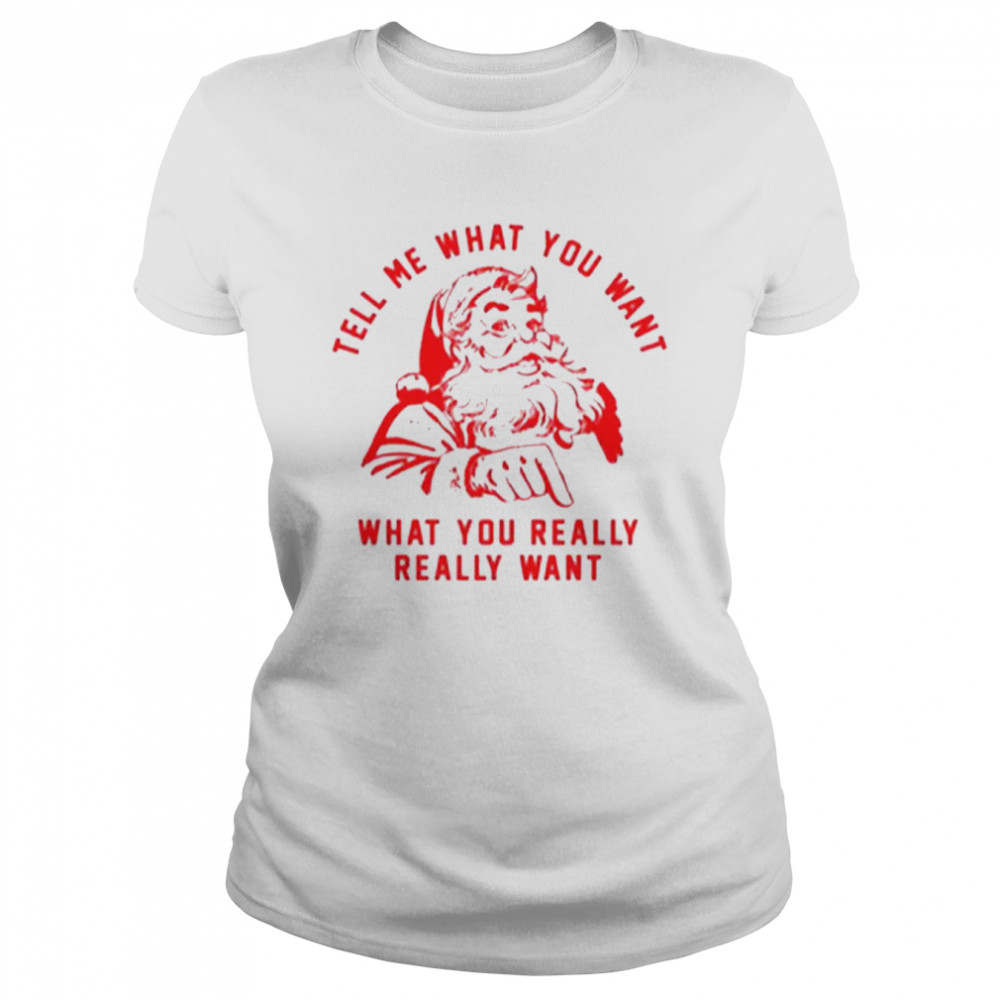 Tell Me What You Want what You Really Santa Claus shirt Classic Women's T-shirt