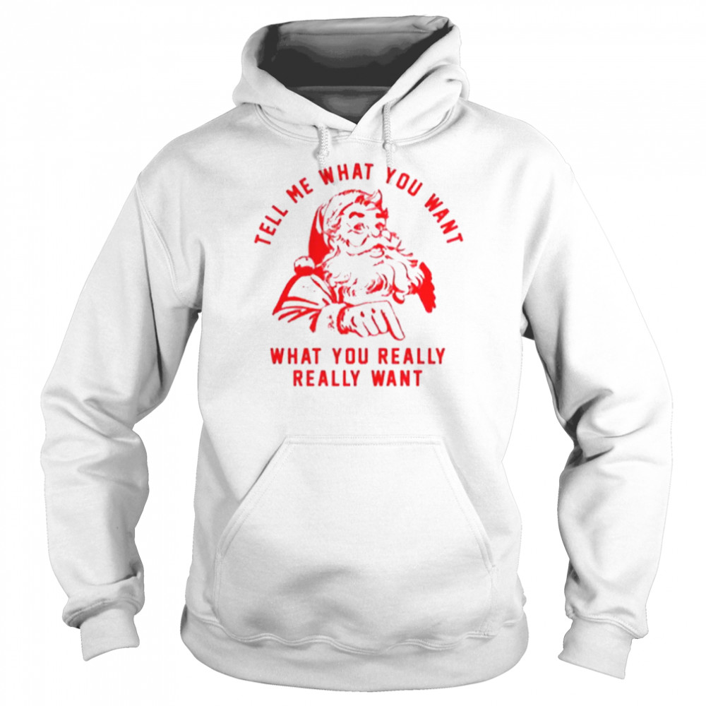 tell me what you want what you really santa claus shirt unisex hoodie