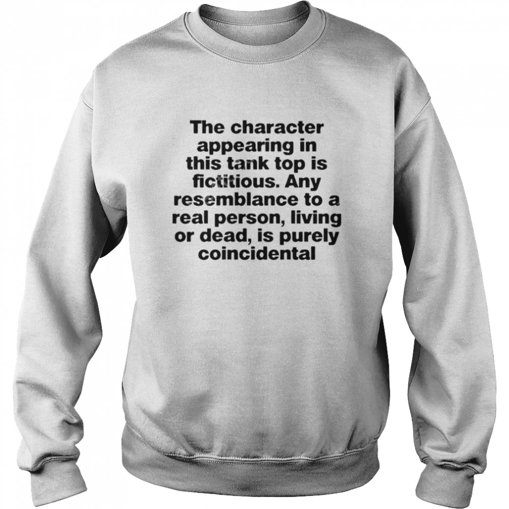 the character appearing in this tank top is fictitious unisex sweatshirt