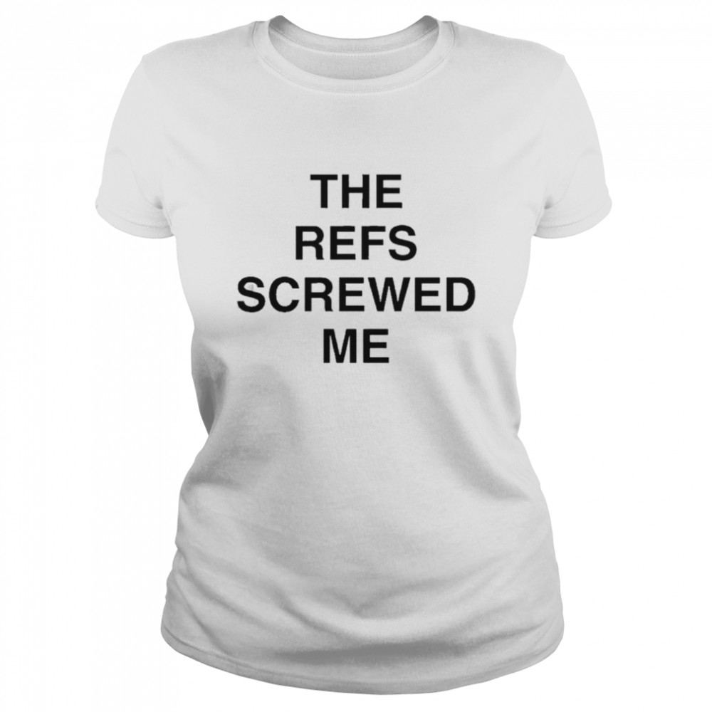 The refs screwed me shirt Classic Women's T-shirt