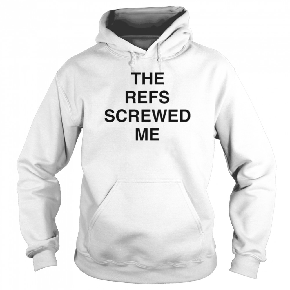 the refs screwed me shirt unisex hoodie