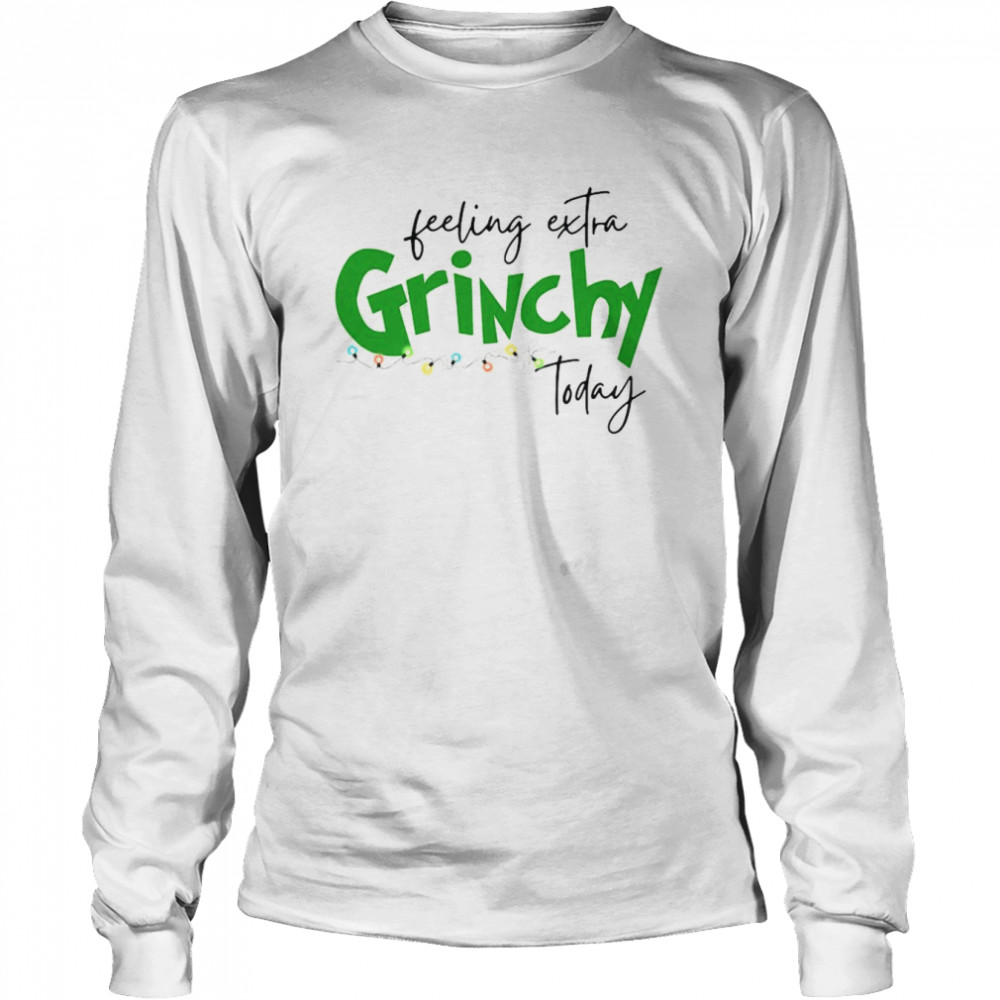 top feeling extra grinchy today christmas 2022 shirt long sleeved t shirt