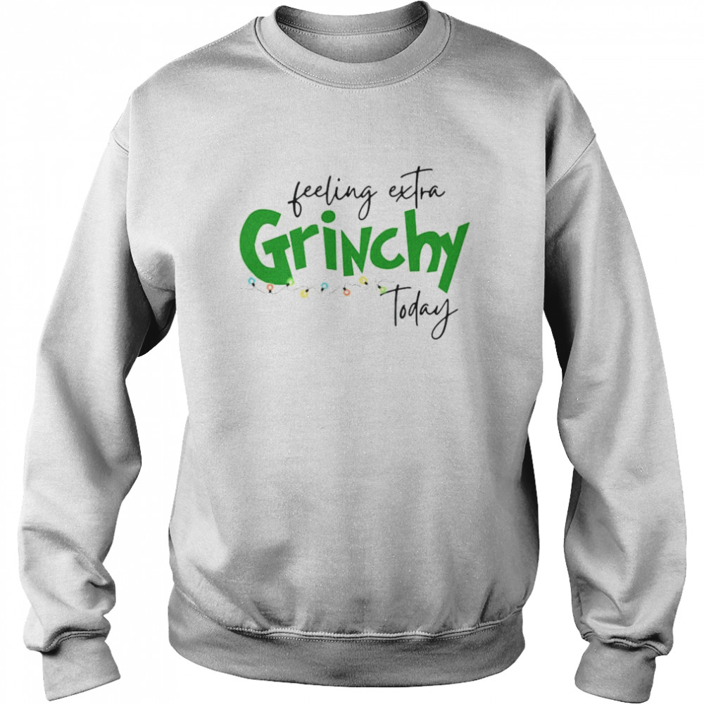 Top Feeling Extra Grinchy Today Christmas 2022 shirt Unisex Sweatshirt