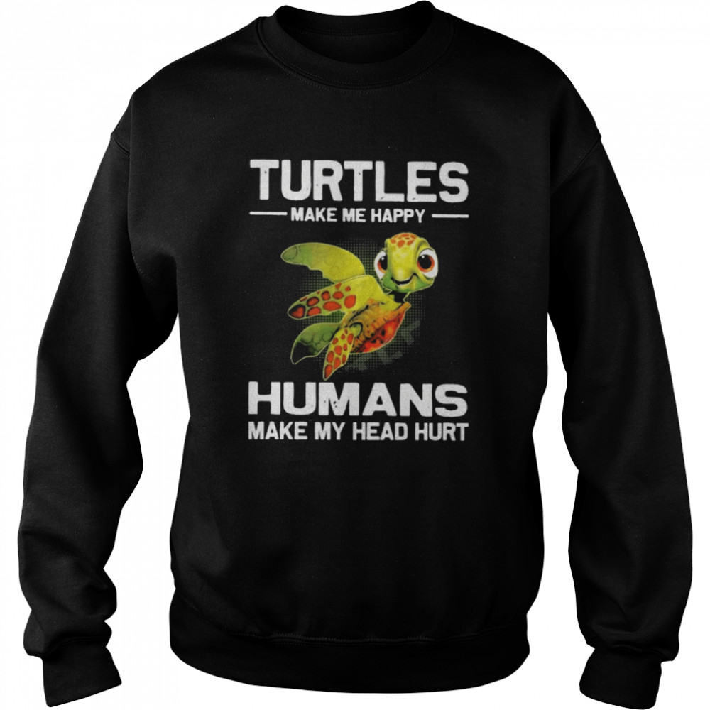 Turtles Make Me Happy Humans Make My Head Hurt  Unisex Sweatshirt