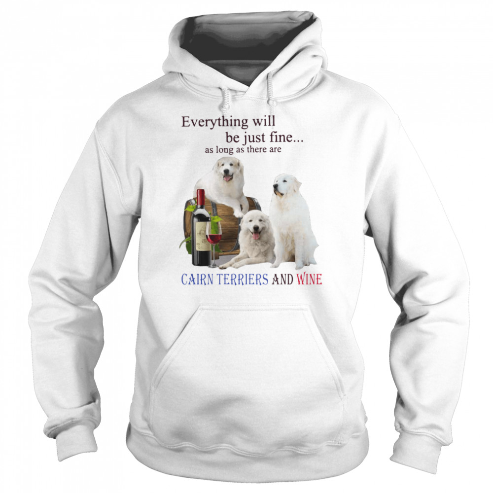 Everything Will Be Just Fine As Long As There Are Cairn Terriers And Wine  Unisex Hoodie