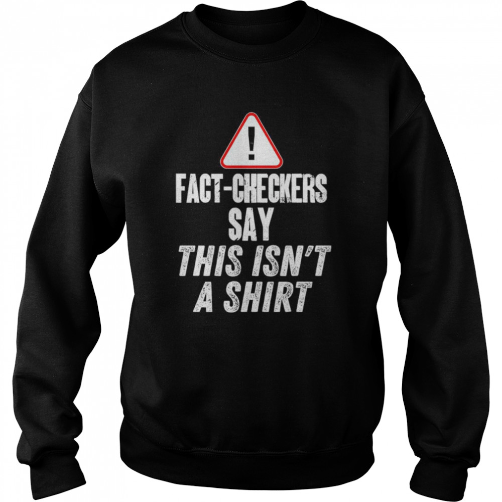 Fact-checkers say this isn’t a shirt Unisex Sweatshirt